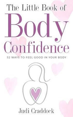 The Little Book of Body Confidence: 52 ways to feel good in your body