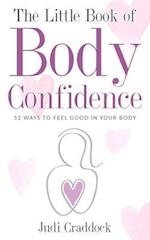 The Little Book of Body Confidence: 52 ways to feel good in your body 