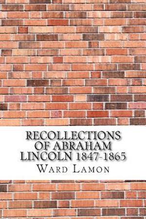 Recollections of Abraham Lincoln 1847-1865