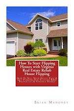 How To Start Flipping Houses with Virginia Real Estate Rehab House Flipping: How To Sell Your House Fast & Get Funding For Flipping REO Properties & V