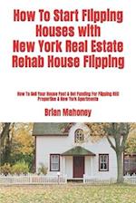 How To Start Flipping Houses with New York Real Estate Rehab House Flipping: How To Sell Your House Fast & Get Funding For Flipping REO Properties & N