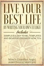 Live Your Best Life: By Writing Your Own Eulogy. Includes sample eulogy-to-be, templates and reverse engineer how to's. 