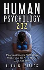 Human Psychology 202: Understanding How People Really Think So That You Know How To Deal With Them 