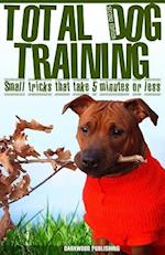 Total Dog Training with Small Tricks That Take 5 Minutes or Less