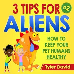 3 Tips For Aliens: How to KEEP your Pet Humans HEALTHY