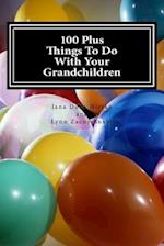 100 Plus Things To Do With Your Grandchildren