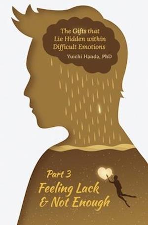 The Gifts that Lie Hidden within Difficult Emotions (Part 3): Feeling Lack and Not Enough