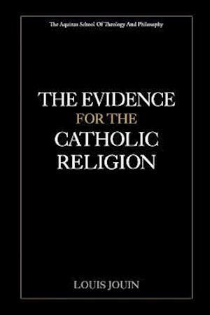 The Evidence for the Catholic Religion