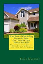Real Estate Wholesaling Houses in Texas. Get Discount Texas Houses For Sale!: Wholesaling Commercial Real Estate & Texas Homes For Sale By Owner 