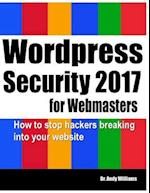Wordpress Security for Webmasters 2017: How to Stop Hackers Breaking into Your Website 