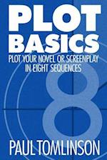 Plot Basics: Plot Your Novel or Screenplay in Eight Sequences 