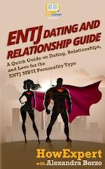 ENTJ Dating and Relationships Guide: A Quick Guide on Dating, Relationships, and Love for the ENTJ MBTI Personality Type 