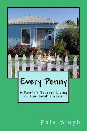 Every Penny: A Family's Journey Living on One Small Income