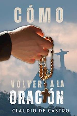 Cómo Volver a la Oración