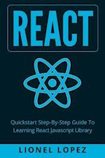 React: Quickstart Step-By-Step Guide To Learning React Javascript Library (React.js, Reactjs, Learning React JS, React Javascript, React Programming) 