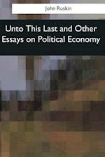 Unto This Last and Other Essays on Political Economy