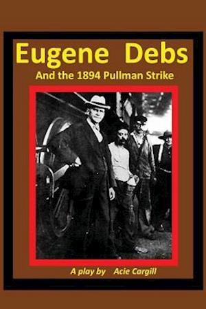 Eugene Debs and the 1894 Pullman Strike