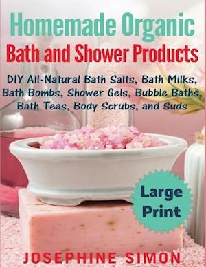 Homemade Organic Bath and Shower Products ***Large Print Edition***