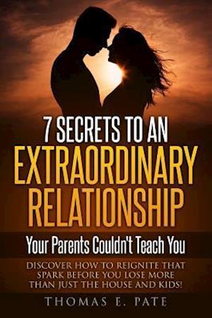 7 Secrets to an Extraordinary Relationship Your Parents Couldn't Teach You