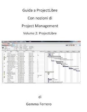 Guida a Projectlibre. Con Nozioni Di Project Management