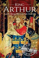 King Arthur: A Life From Beginning to End 