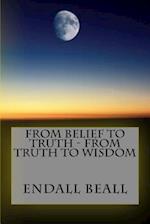 From Belief to Truth - From Truth to Wisdom