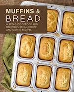 Muffins & Bread: A Bread Cookbook with Delicious Bread Recipes and Muffin Recipes 