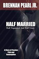 Half Married, Half Separated and Half Crazy