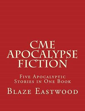 CME Apocalypse Fiction: Five Apocalyptic Stories in One Book