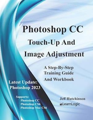 Photoshop CC - Touch-Up And Image Adjustment: Supports Photoshop CS6, CC, and Mac CS6
