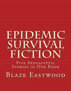 Epidemic Survival Fiction: Five Apocalyptic Stories in One Book