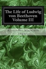 The Life of Ludwig Von Beethoven Volume III