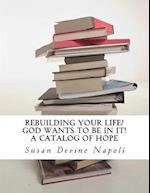 Rebuilding Your Life? God wants to be in it!: a catalog of hope 