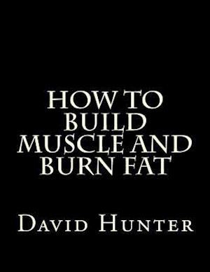 How to Build Muscle and Burn Fat