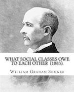 What Social Classes Owe to Each Other (1883). by