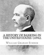 A History of Banking in the United States (1896). by
