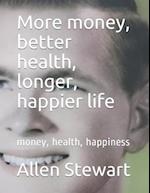 More money, better health, longer, happier life: money, health, happiness 