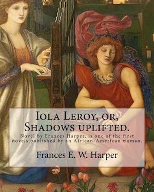 Iola Leroy, Or, Shadows Uplifted. by