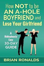 How Not to Be an A-Hole Boyfriend and Lose Your Girlfriend