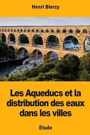 Les Aqueducs Et La Distribution Des Eaux Dans Les Villes