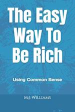 The Easy Way to Be Rich: Using Common Sense 