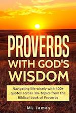 Proverbs with God's Wisdom: Navigating life wisely with 400+ quotes across 30+ topics from the Biblical book of Proverbs 