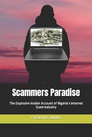 Scammers Paradise: The Explosive Insider Account of Nigeria's Internet Scam Industry