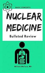 Nuclear Medicine: Bulleted Review 
