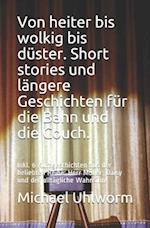 Von Heiter Bis Wolkig Bis Düster. Short Stories Und Längere Geschichten Für Die Bahn Und Die Couch.