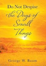 Do Not Despise the Days of Small Things