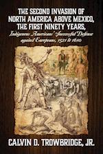 THE SECOND INVASION OF NORTH AMERICA ABOVE MEXICO, THE FIRST NINETY YEARS, Indigenous Americans' Successful Defense against Europeans, 1521 to 1610