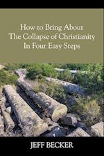 How to Bring About the Collapse of Christianity In Four Easy Steps