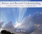 Before and Beyond Understanding: A Different Way to Handle a Difficult Time 