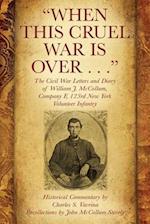 "When This Cruel War Is Over . . ." The Civil War Letters and Diary of William J. McCollum, Company F, 123rd New York Volunteer Infantry 